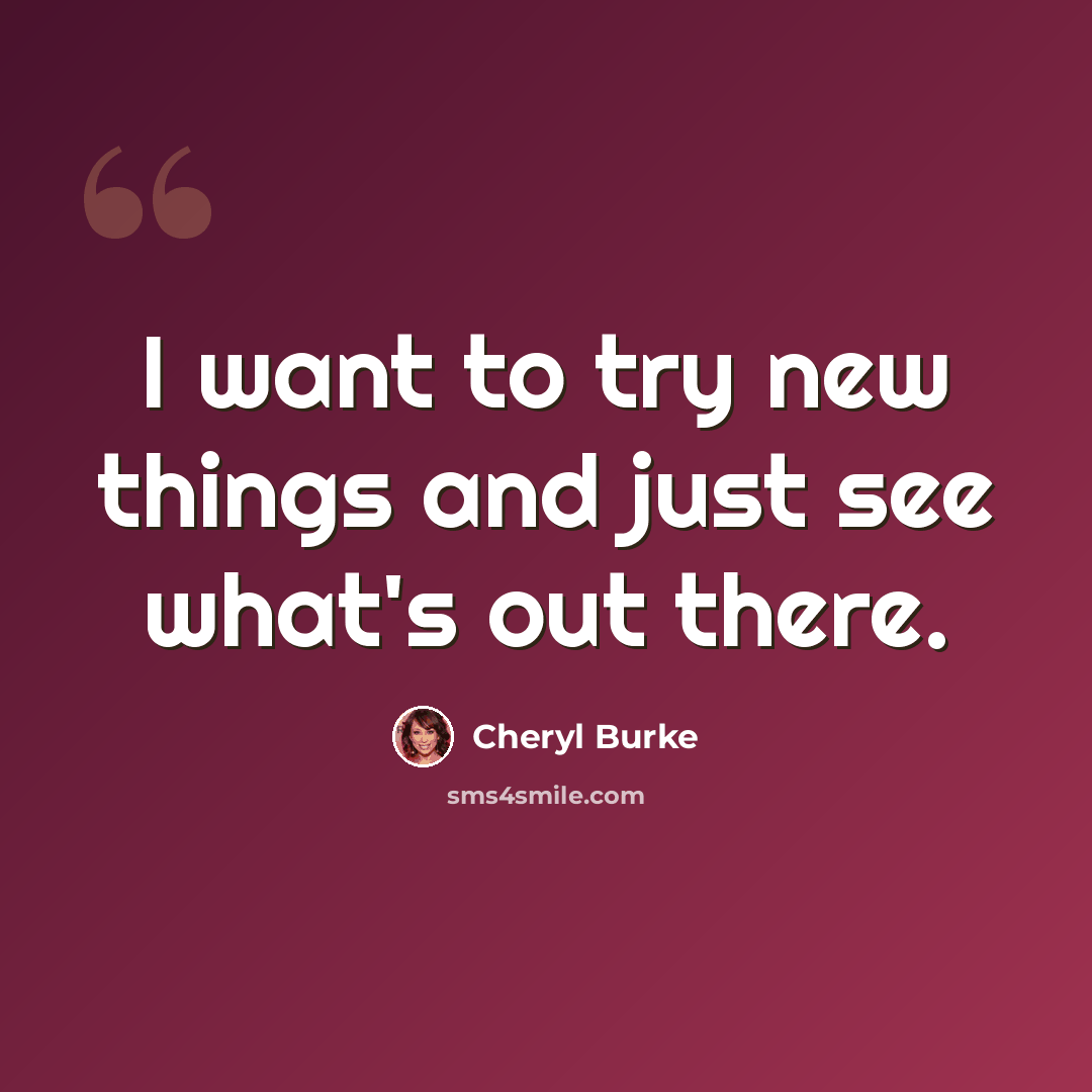 “I want to try new things and just see what's out there.” quote by Cheryl Burke