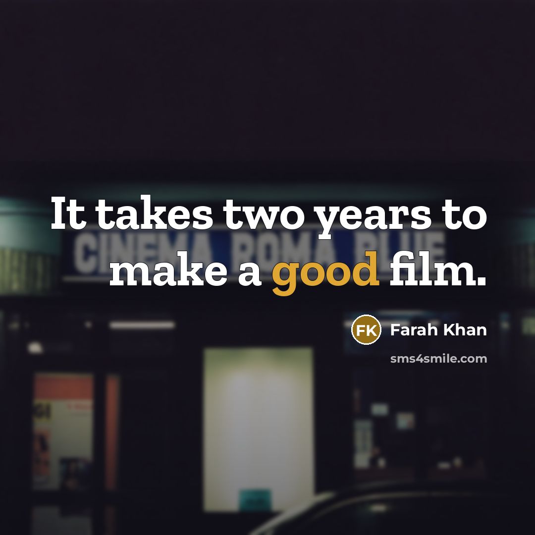 “It takes two years to make a good film.” quote by Farah Khan