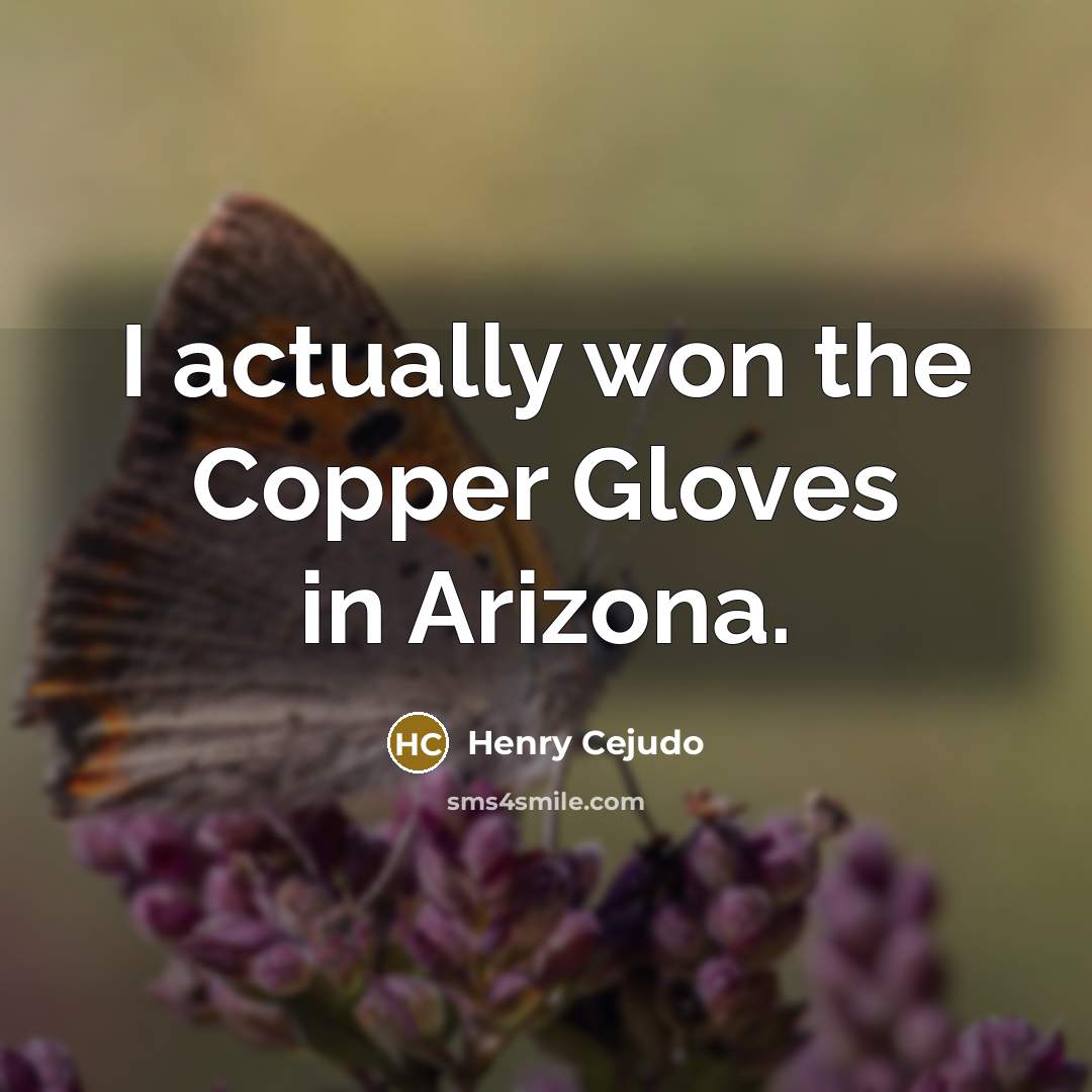 “I actually won the Copper Gloves in Arizona.” quote by Henry Cejudo