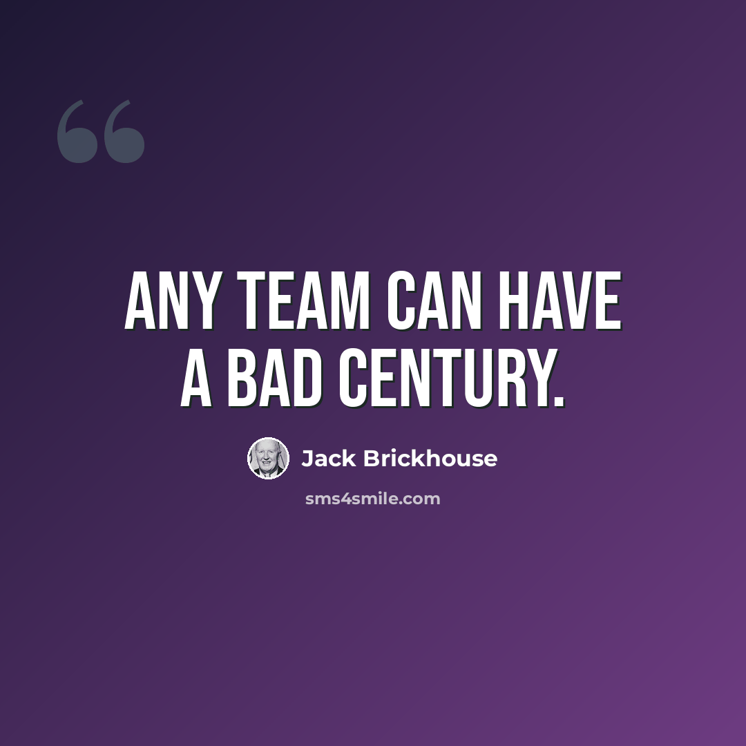 “Any team can have a bad century.” quote by Jack Brickhouse