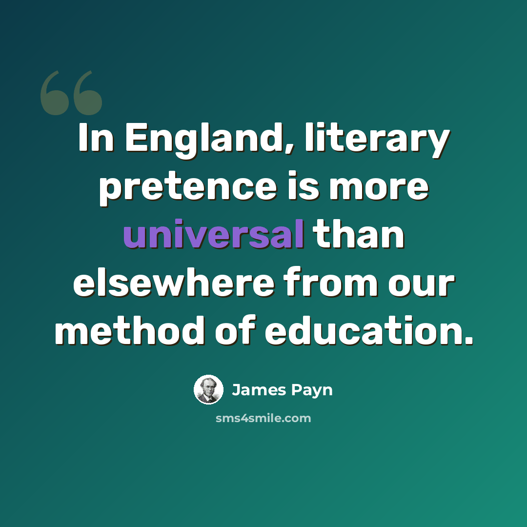 “In England, literary pretence is more universal than elsewhere from our method of education.” quote by James Payn