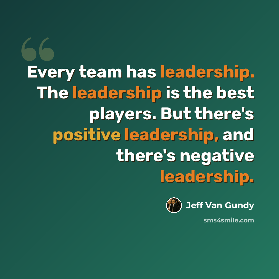“Every team has leadership. The leadership is the best players. But there's positive leadership, and there's negative leadership.” quote by Jeff Van Gundy