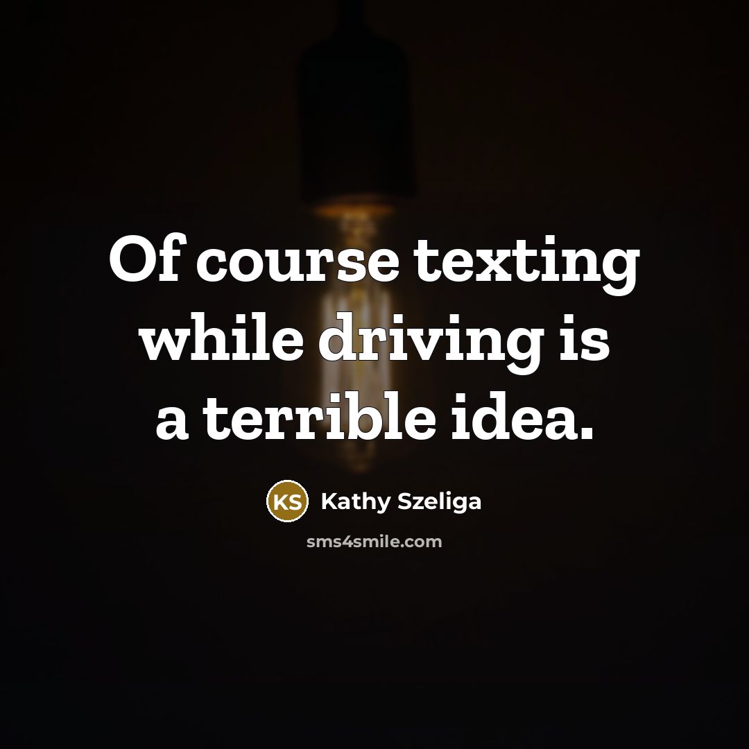 “Of course texting while driving is a terrible idea.” quote by Kathy Szeliga