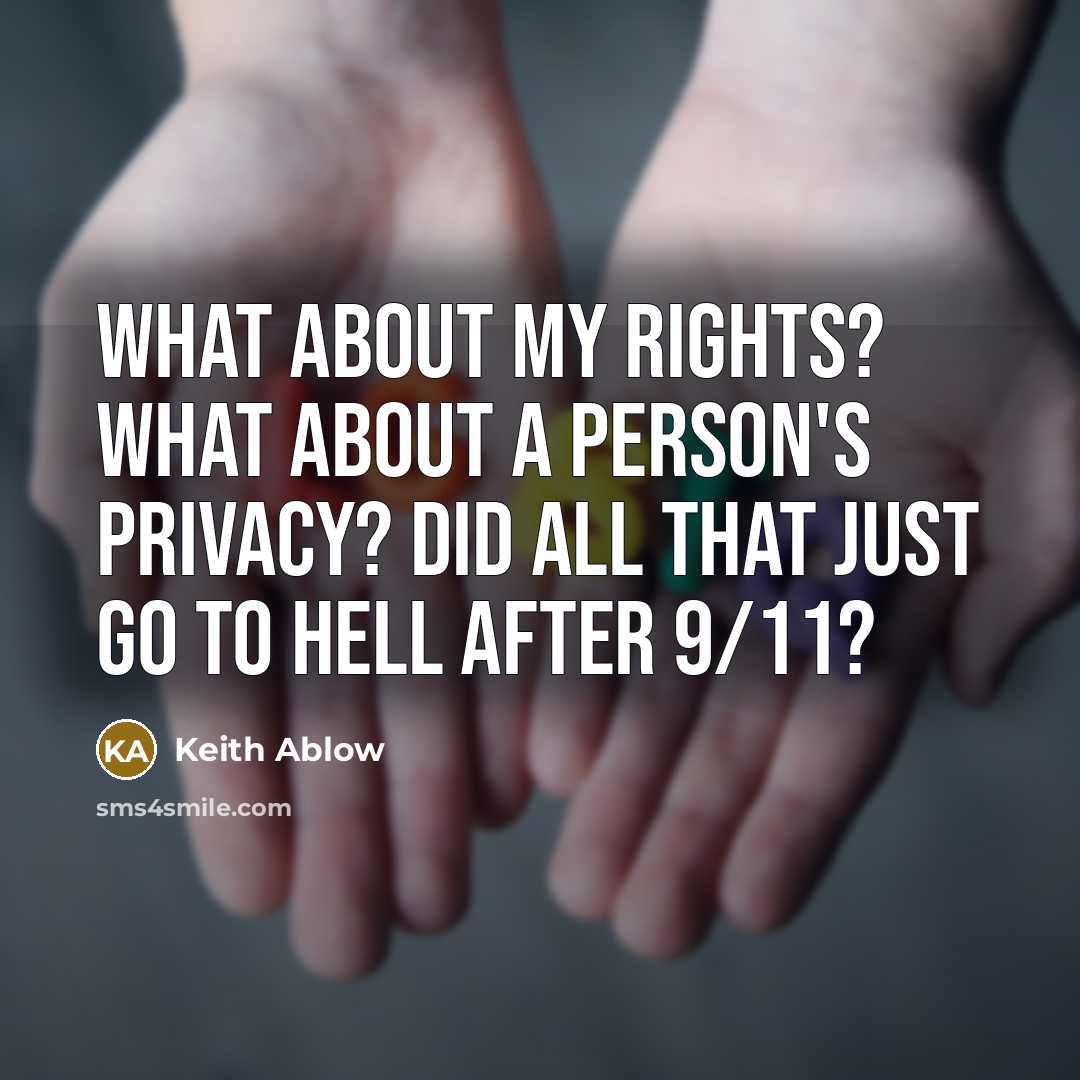 “What about my rights? What about a person's privacy? Did all that just go to hell after 9/11?” quote by Keith Ablow