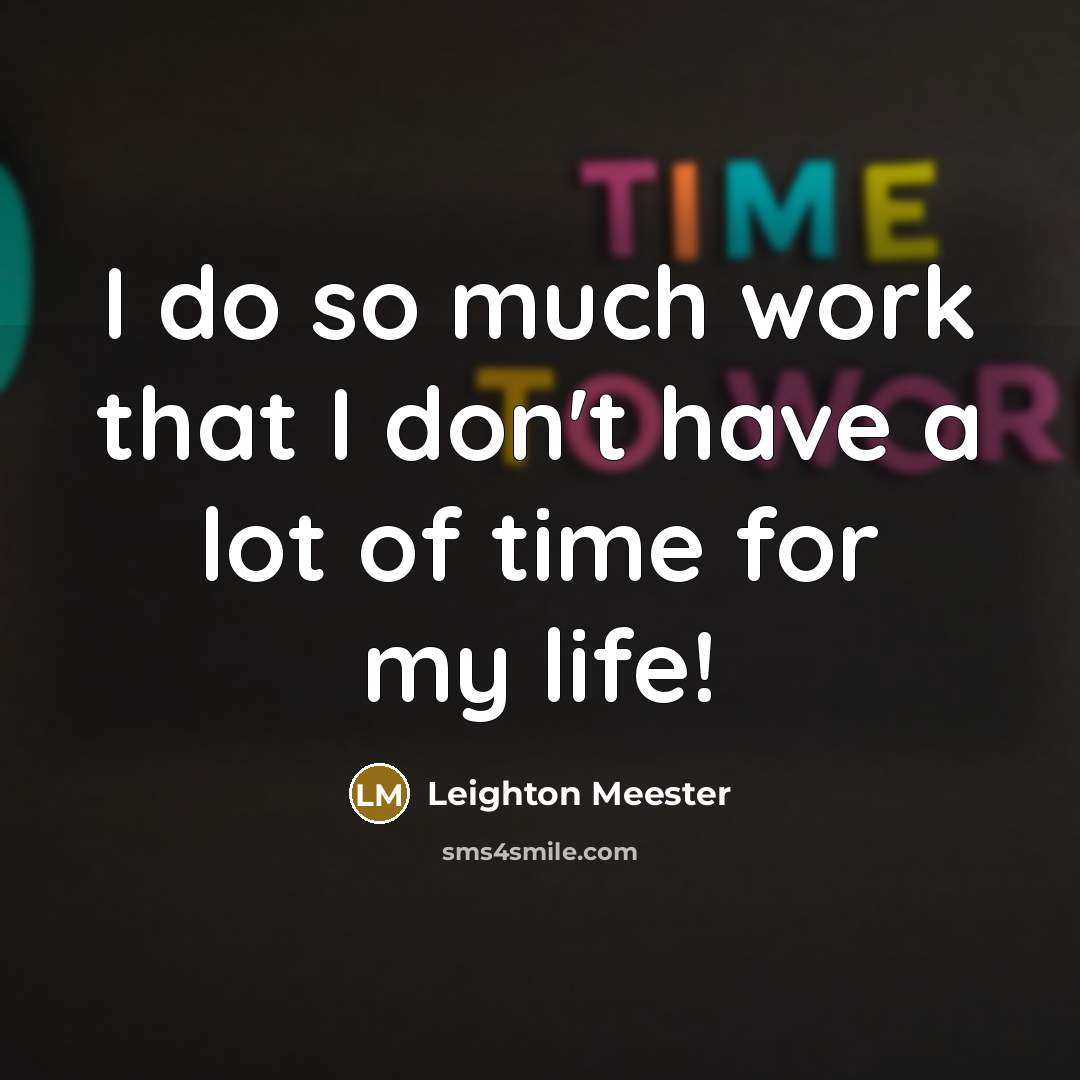 “I do so much work that I don't have a lot of time for my life!” quote by Leighton Meester