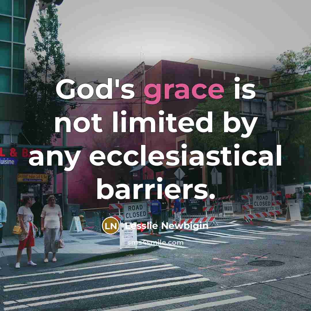 “God's grace is not limited by any ecclesiastical barriers.” quote by Lesslie Newbigin