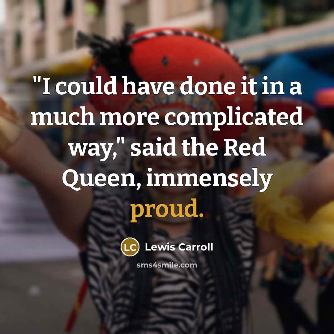 “"I could have done it in a much more complicated way," said the Red Queen, immensely proud.” quote by Lewis Carroll