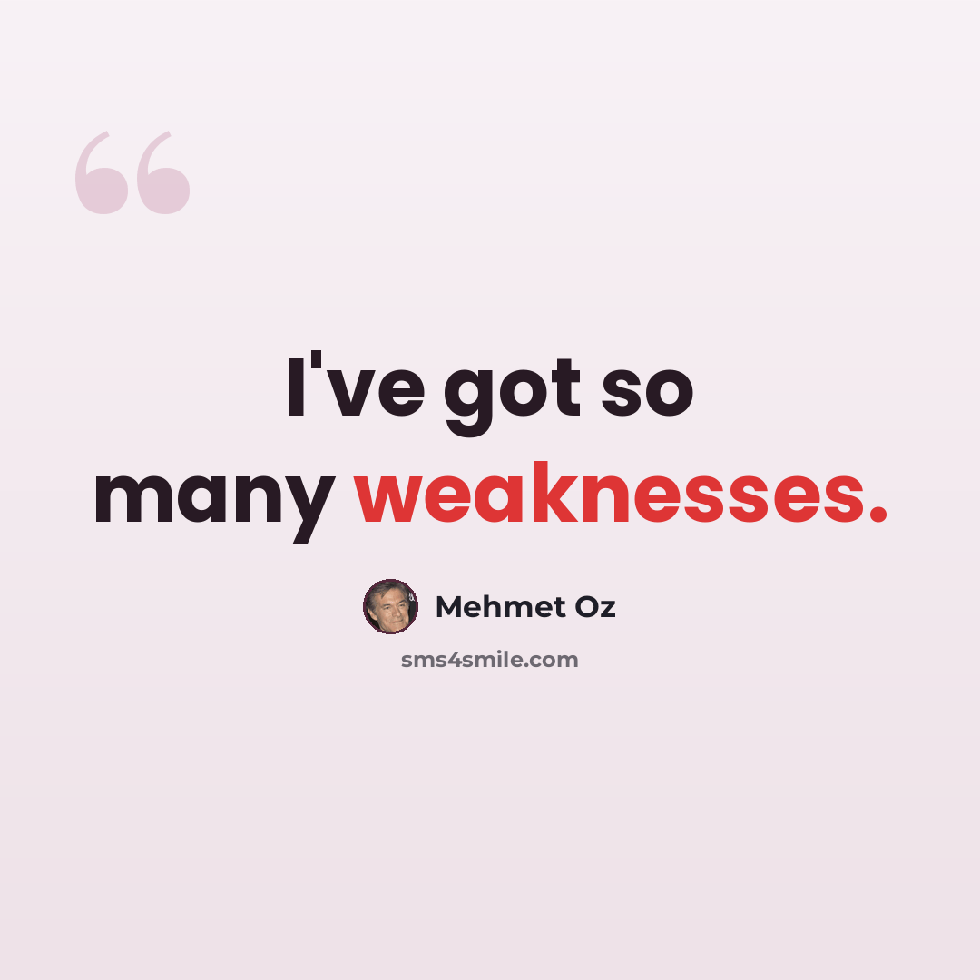 “I've got so many weaknesses.” quote by Mehmet Oz