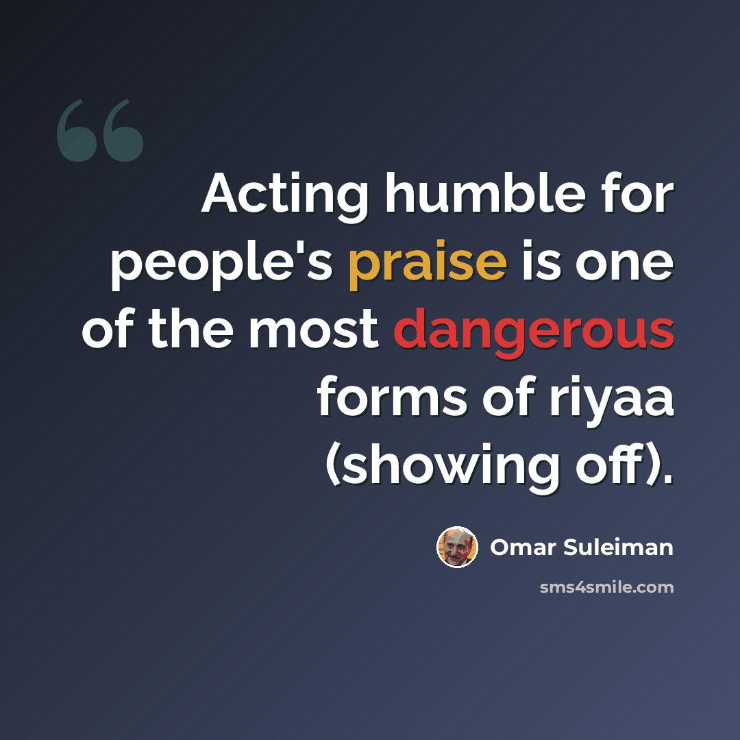 “Acting humble for people's praise is one of the most dangerous forms of riyaa (showing off).” quote by Omar Suleiman