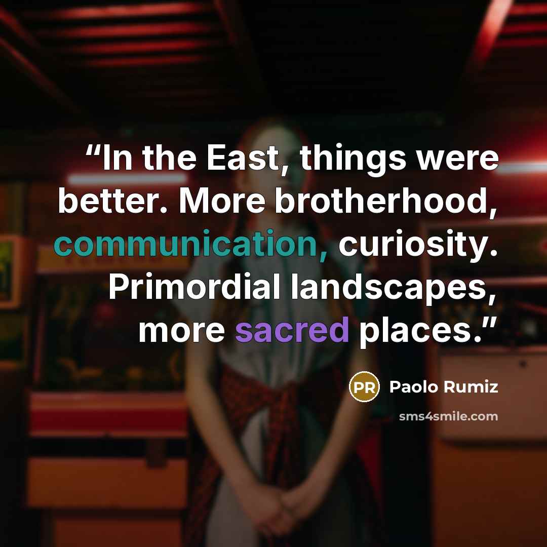 “In the East, things were better. More brotherhood, communication, curiosity. Primordial landscapes, more sacred places.” quote by Paolo Rumiz