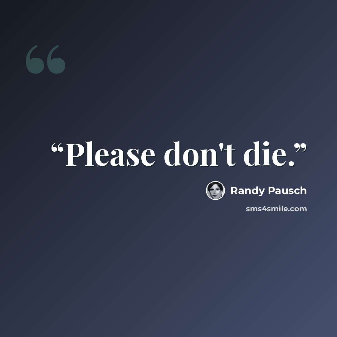 “Please don't die.” quote by Randy Pausch