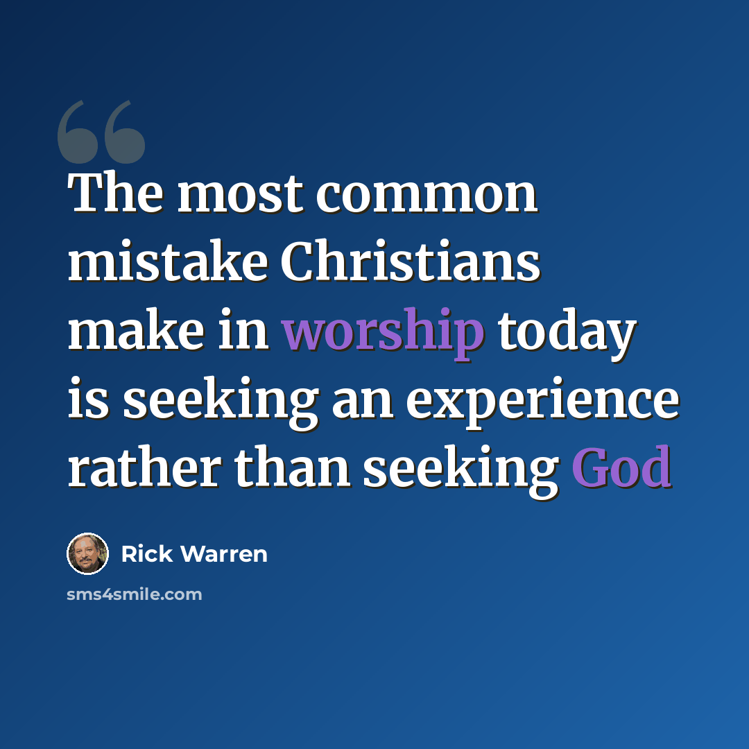 “The most common mistake Christians make in worship today is seeking an experience rather than seeking God” quote by Rick Warren