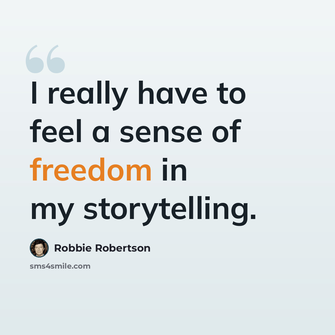 “I really have to feel a sense of freedom in my storytelling.” quote by Robbie Robertson