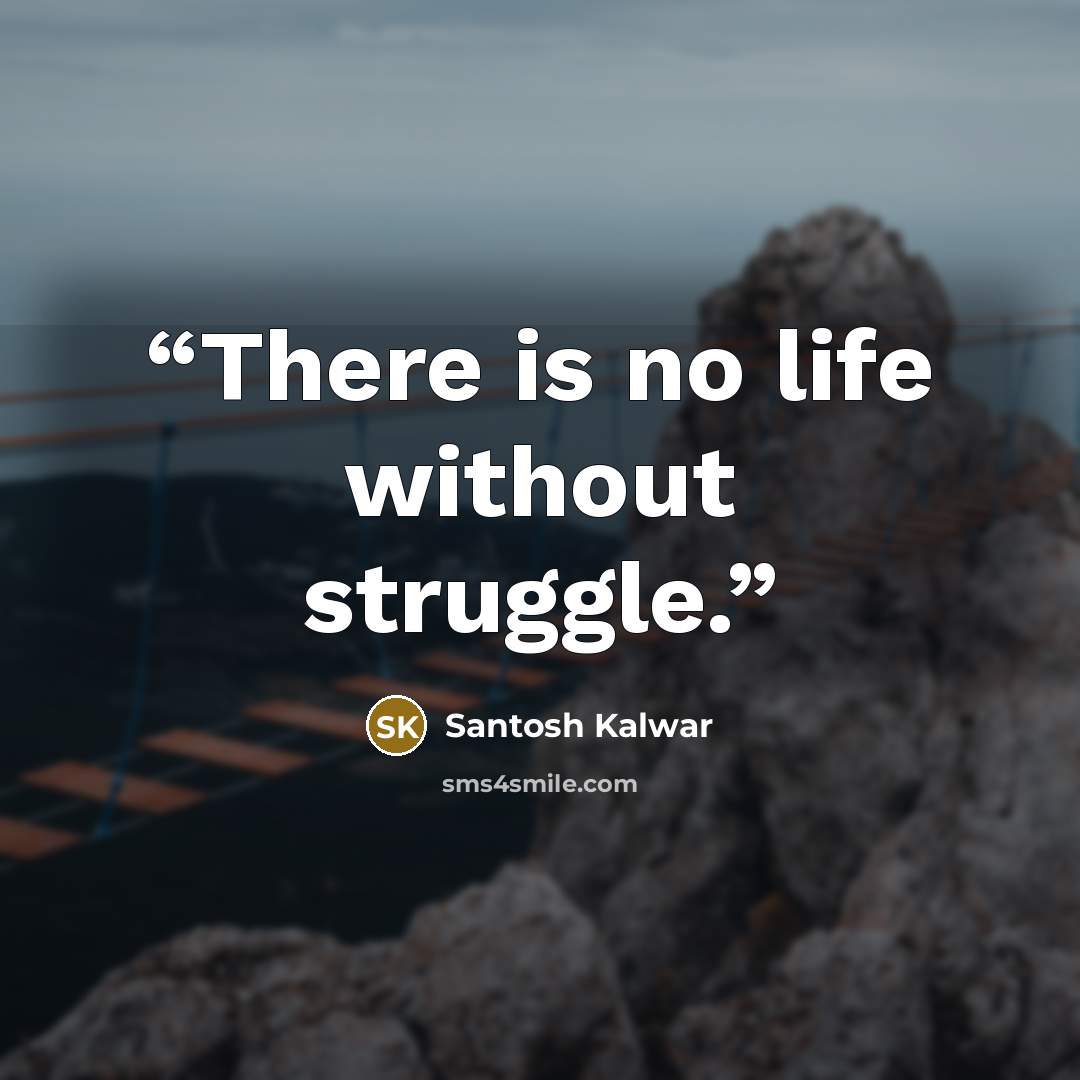 “There is no life without struggle.” quote by Santosh Kalwar
