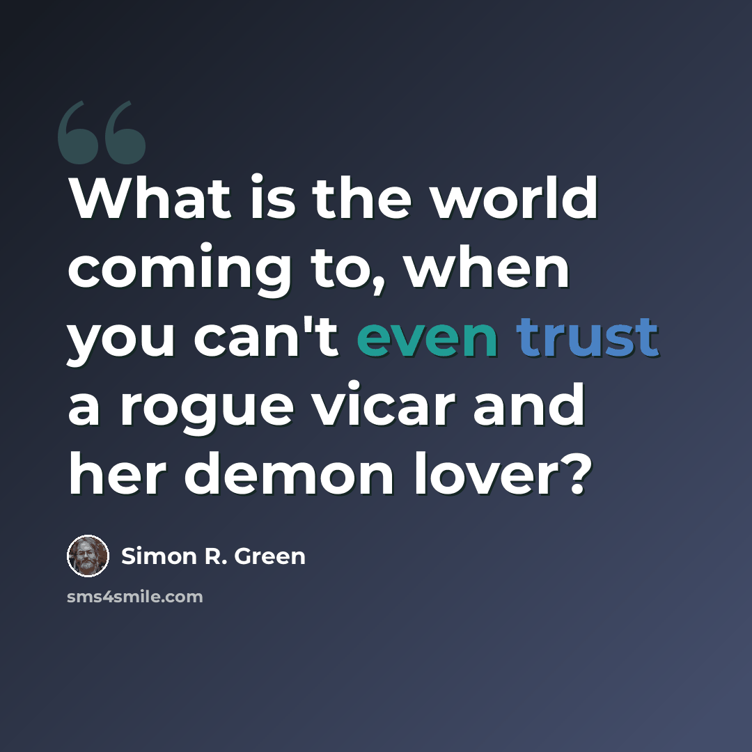“What is the world coming to, when you can't even trust a rogue vicar and her demon lover?” quote by Simon R. Green