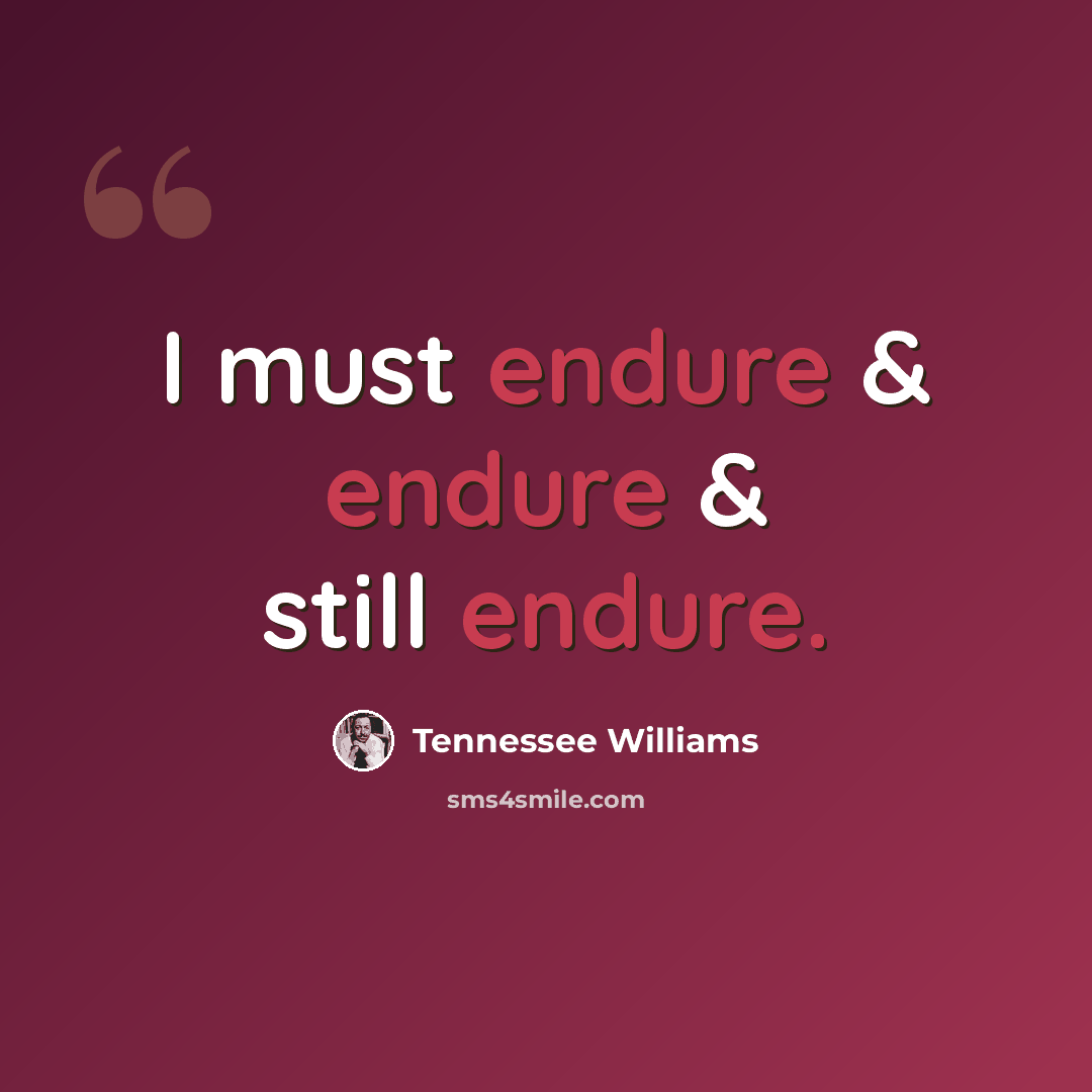 “I must endure & endure & still endure.” quote by Tennessee Williams