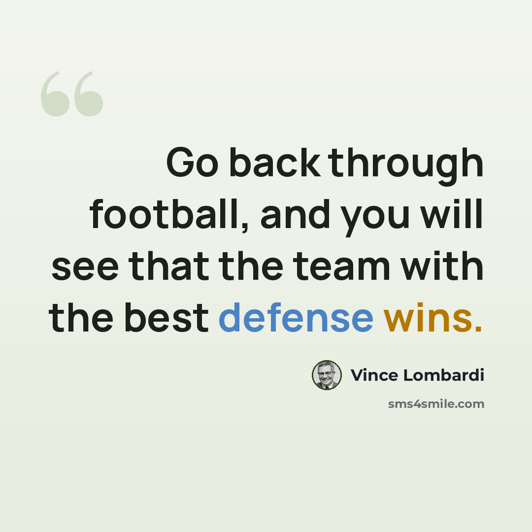 “Go back through football, and you will see that the team with the best defense wins.” quote by Vince Lombardi