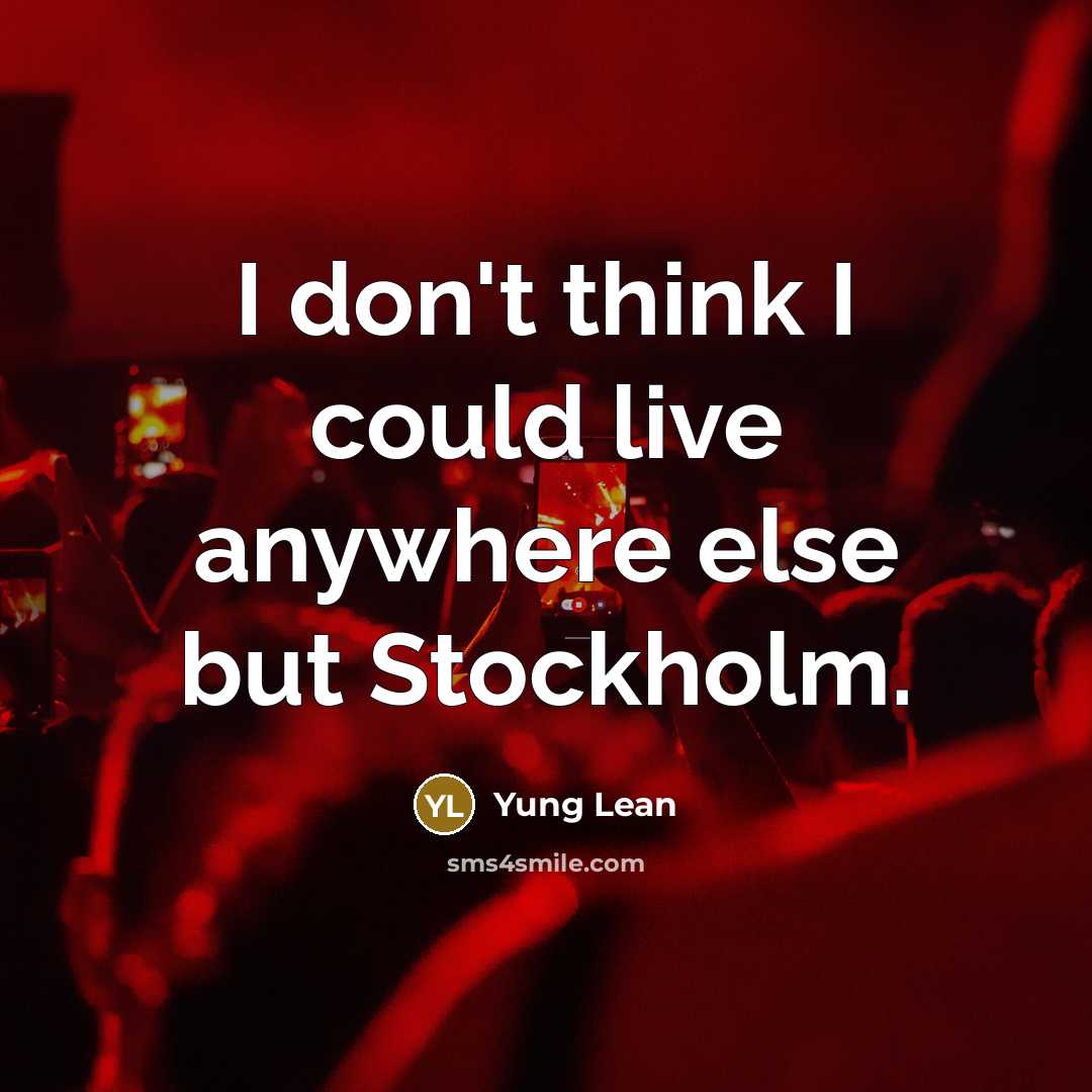 “I don't think I could live anywhere else but Stockholm.” quote by Yung Lean