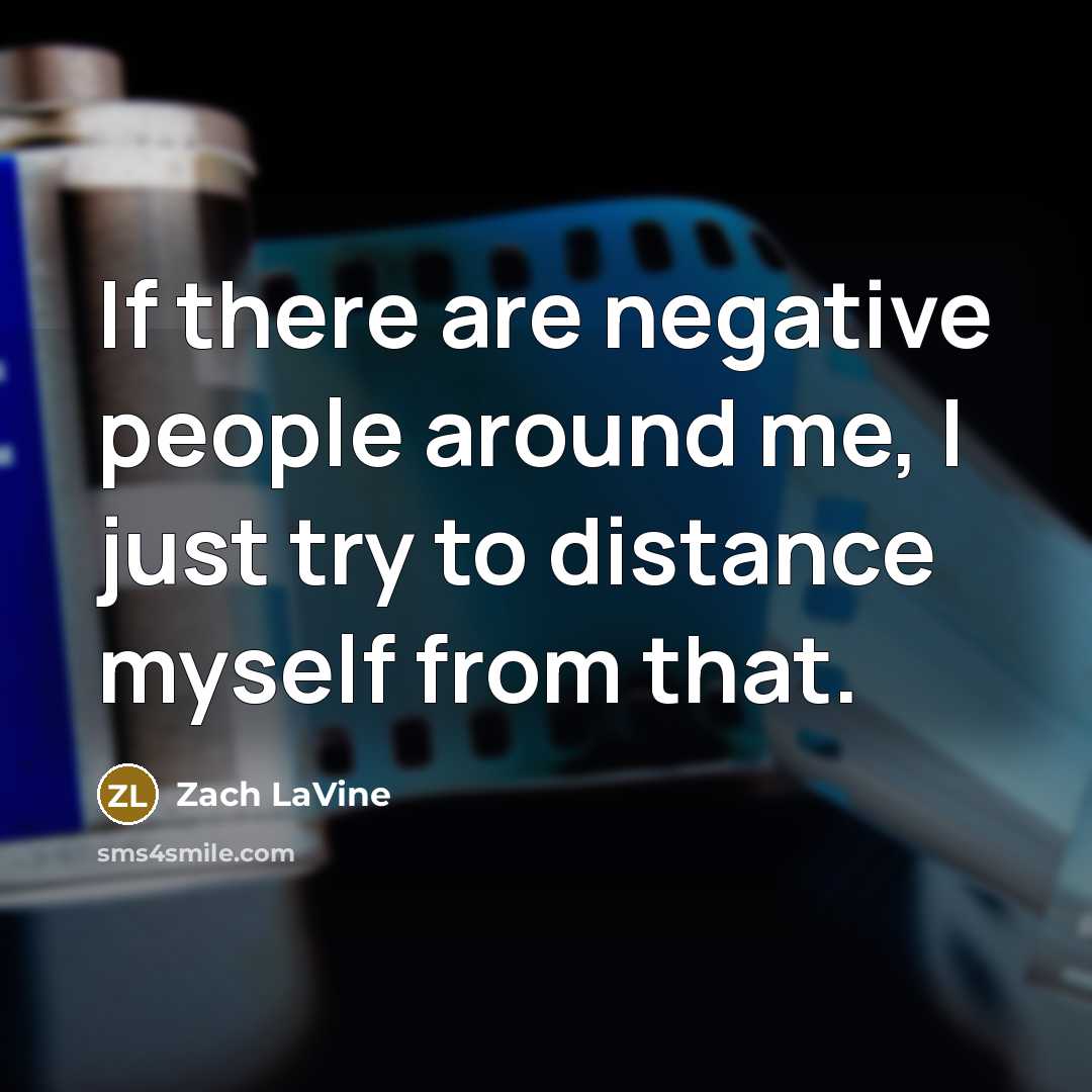 “If there are negative people around me, I just try to distance myself from that.” quote by Zach LaVine