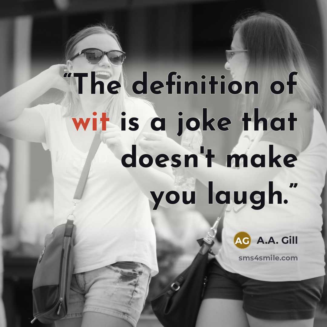 “The definition of wit is a joke that doesn't make you laugh.” quote by A.A. Gill