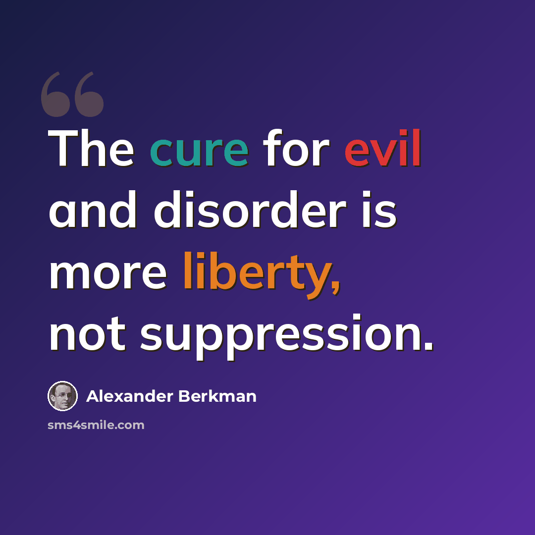 “The cure for evil and disorder is more liberty, not suppression.” quote by Alexander Berkman