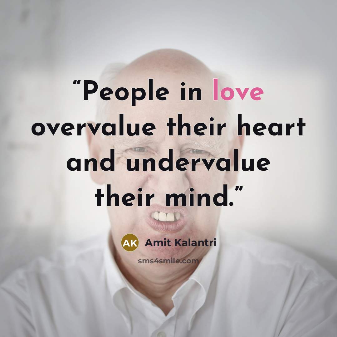 “People in love overvalue their heart and undervalue their mind.” quote by Amit Kalantri