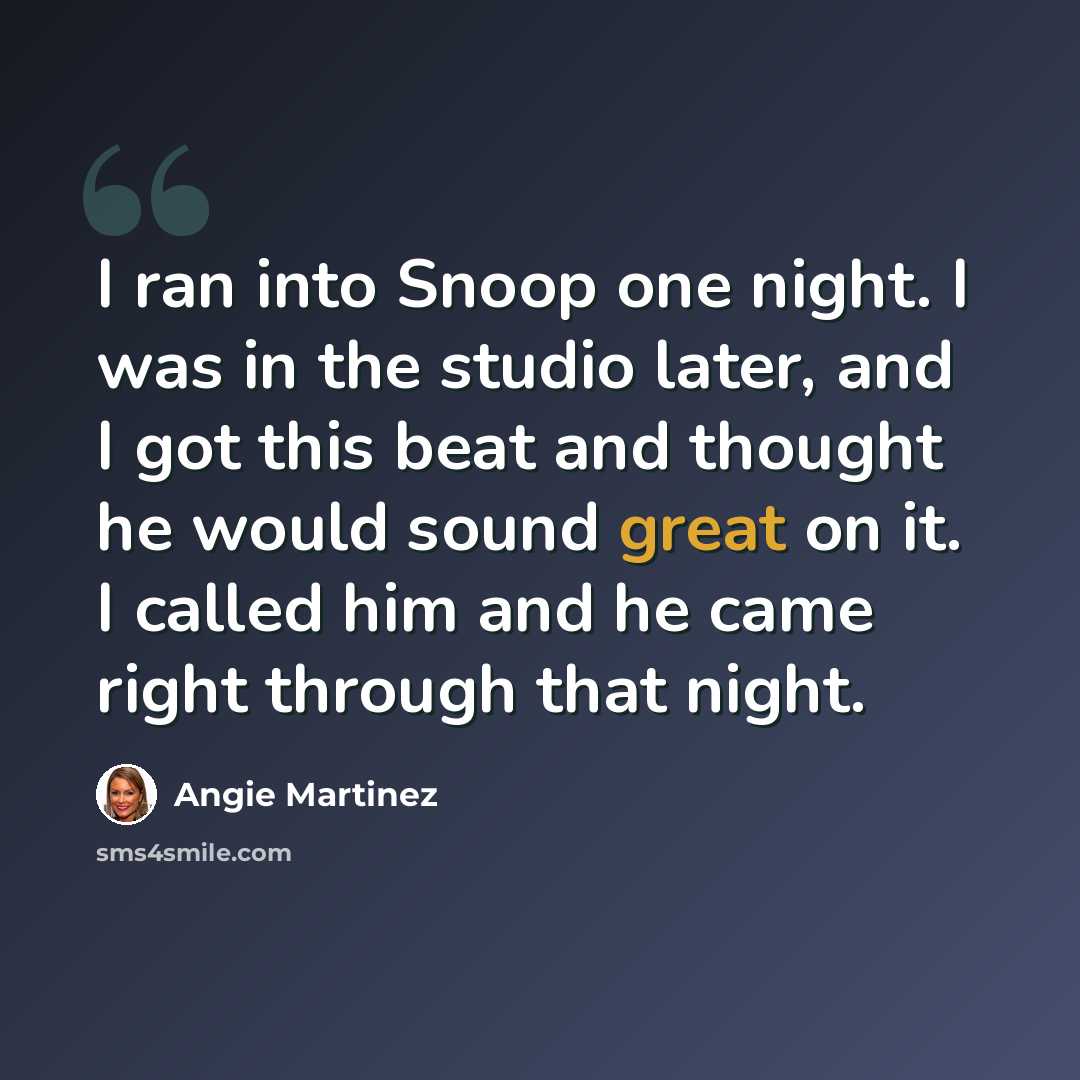“I ran into Snoop one night. I was in the studio later, and I got this beat and thought he would sound great on it. I called him and he came right through that night.” quote by Angie Martinez