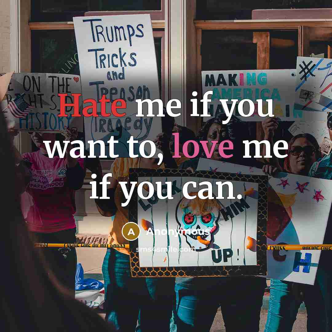 “Hate me if you want to, love me if you can.” quote by Anonymous