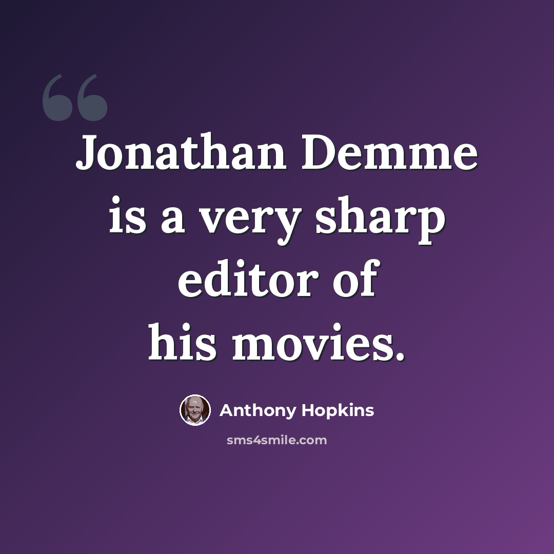 “Jonathan Demme is a very sharp editor of his movies.” quote by Anthony Hopkins
