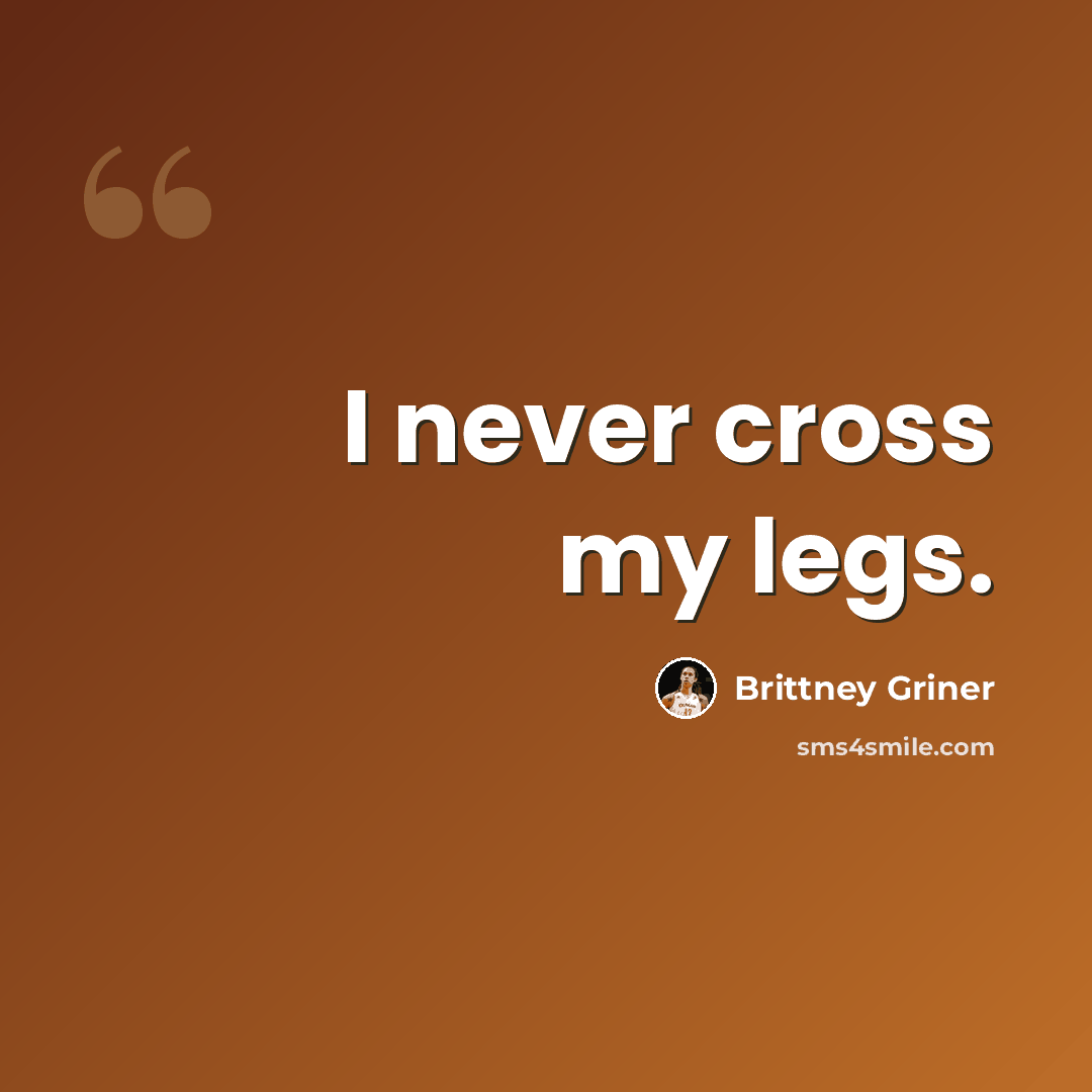 “I never cross my legs.” quote by Brittney Griner