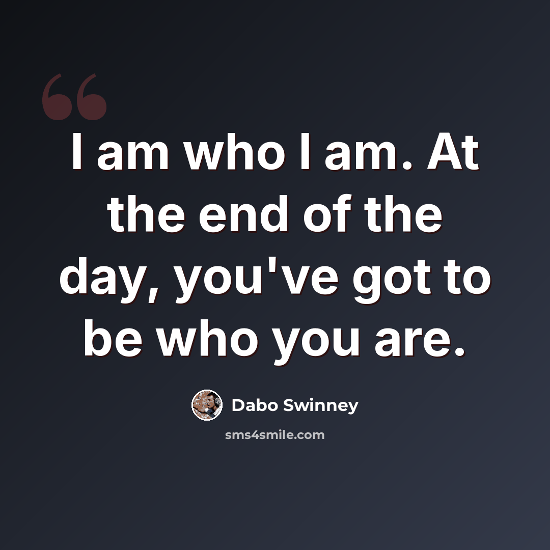 “I am who I am. At the end of the day, you've got to be who you are.” quote by Dabo Swinney