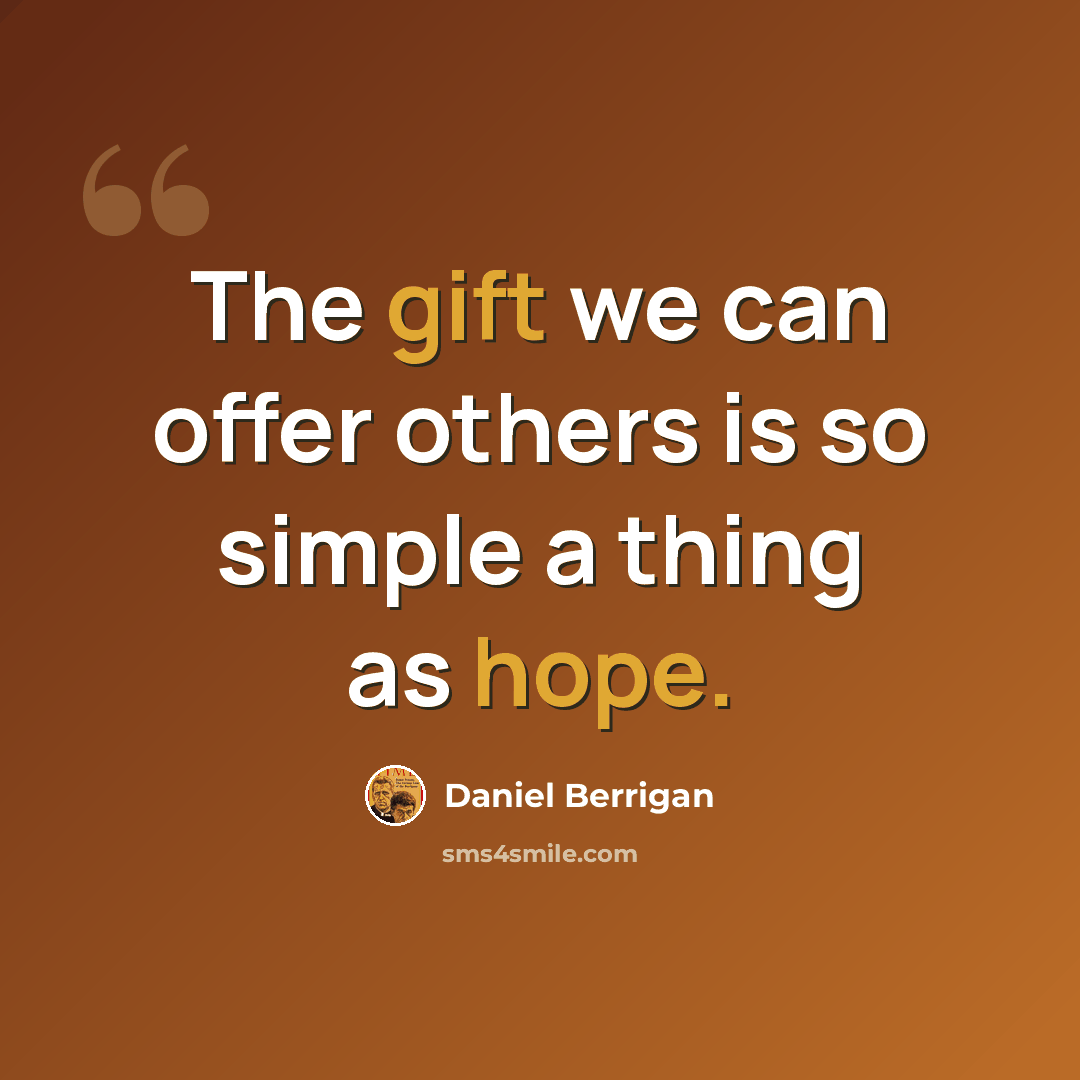 “The gift we can offer others is so simple a thing as hope.” quote by Daniel Berrigan