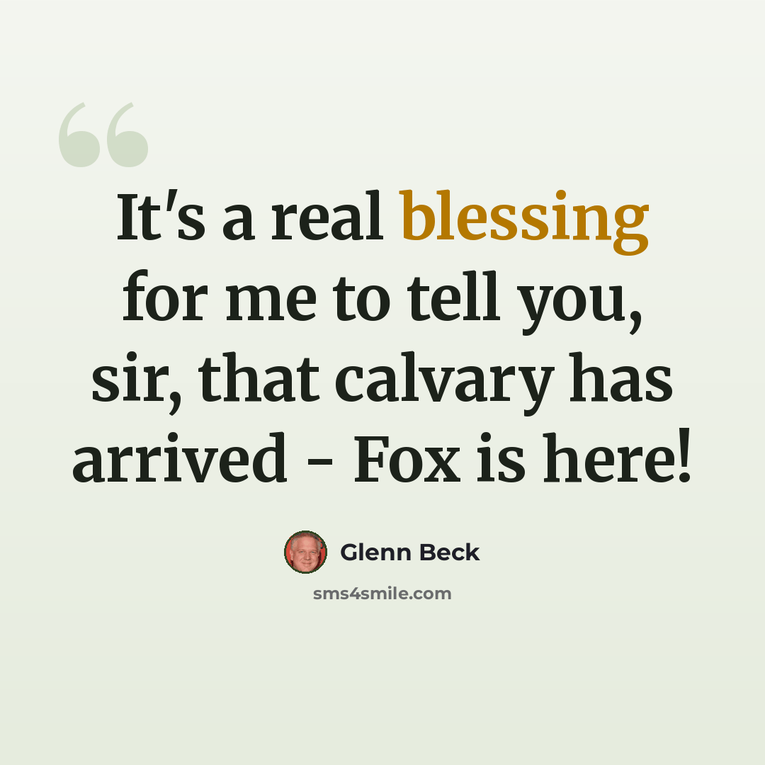 “It's a real blessing for me to tell you, sir, that calvary has arrived - Fox is here!” quote by Glenn Beck