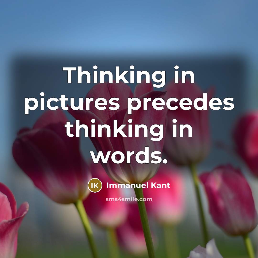 “Thinking in pictures precedes thinking in words.” quote by Immanuel Kant