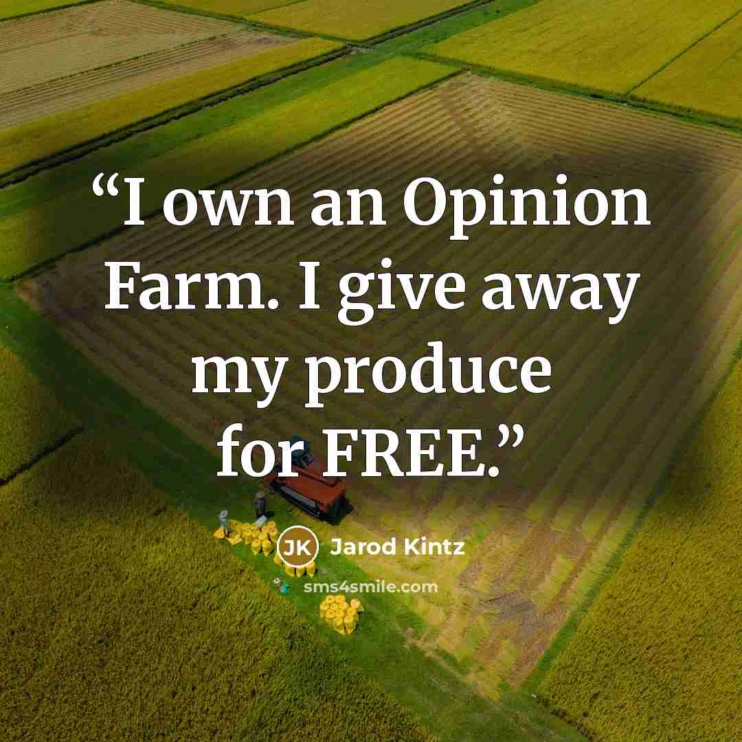 “I own an Opinion Farm. I give away my produce for FREE.” quote by Jarod Kintz
