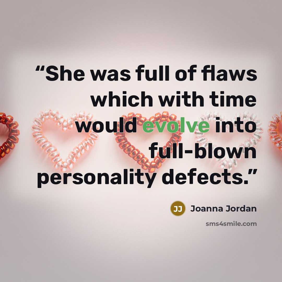 “She was full of flaws which with time would evolve into full-blown personality defects.” quote by Joanna Jordan