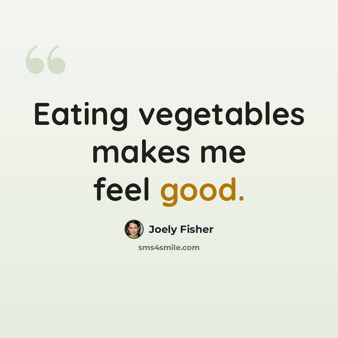 “Eating vegetables makes me feel good.” quote by Joely Fisher