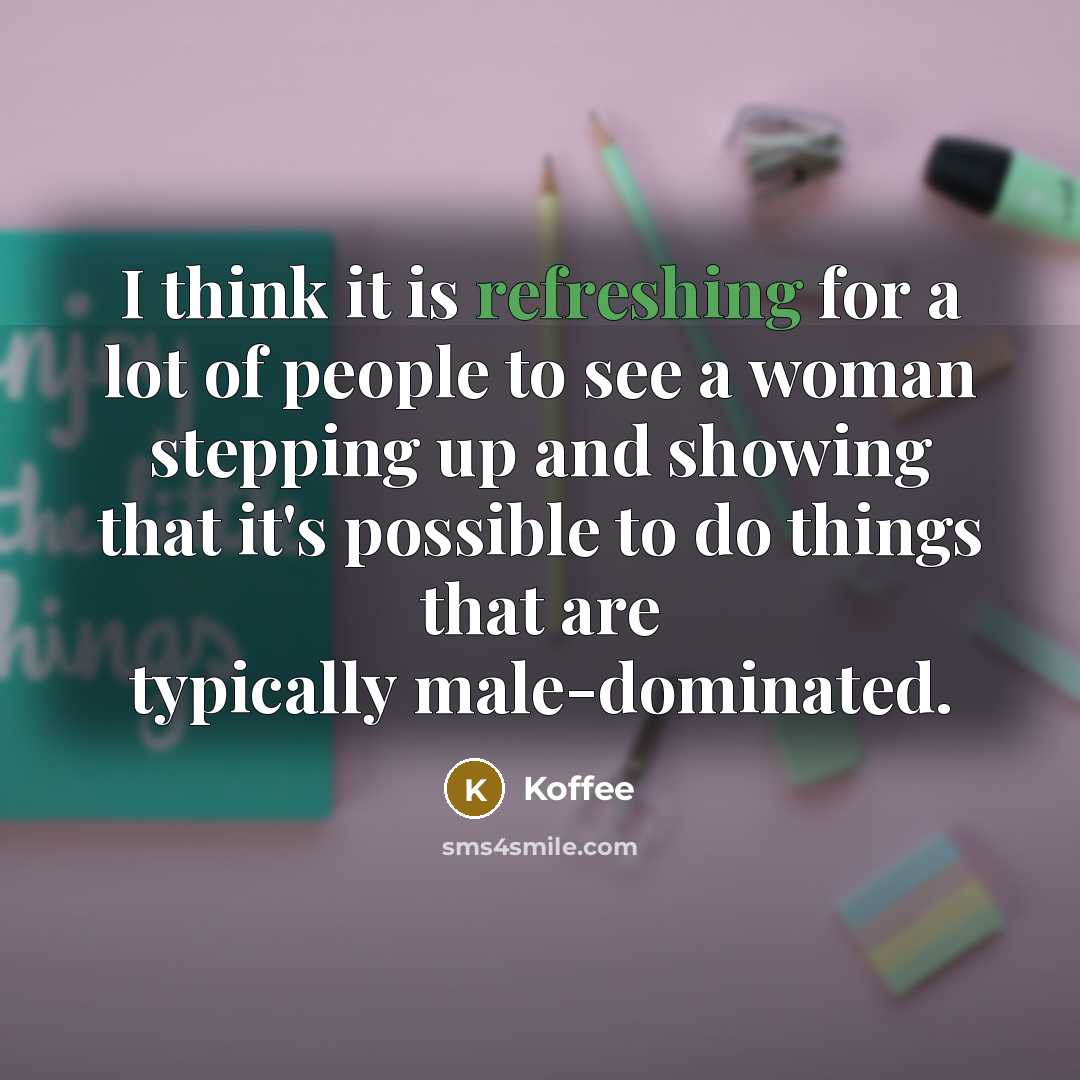 “I think it is refreshing for a lot of people to see a woman stepping up and showing that it's possible to do things that are typically male-dominated.” quote by Koffee