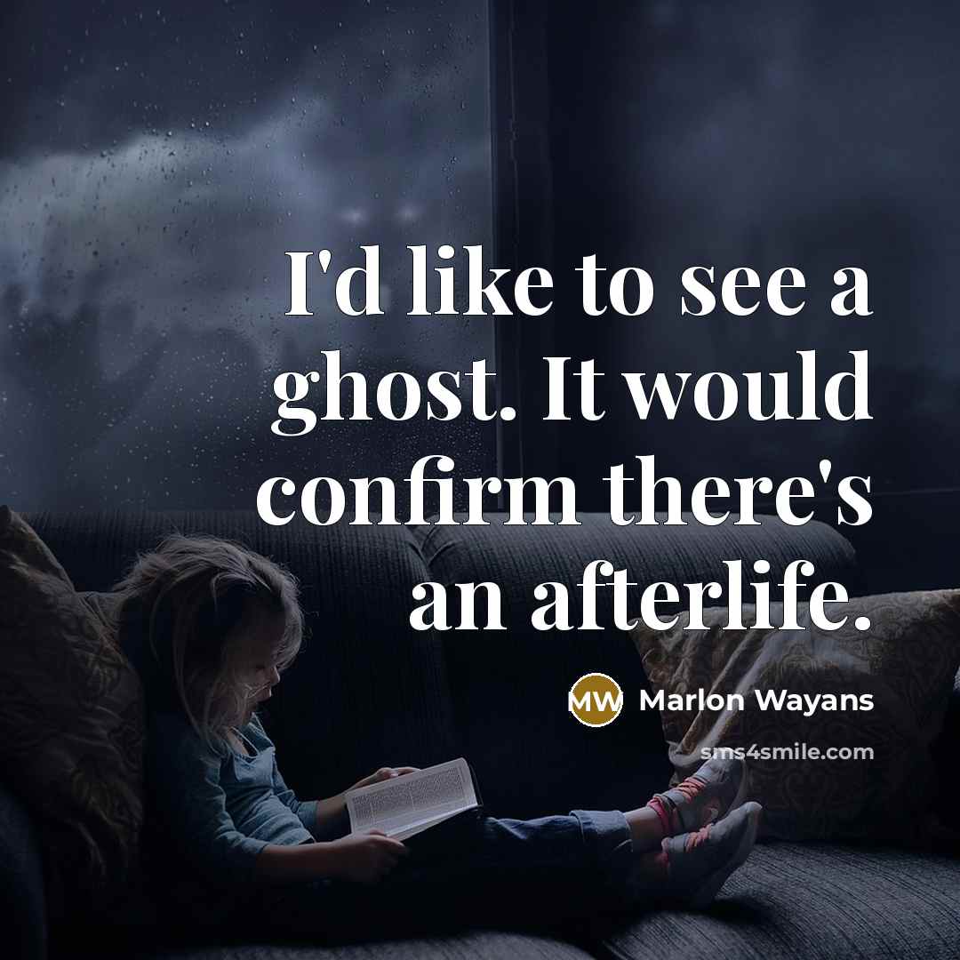 “I'd like to see a ghost. It would confirm there's an afterlife.” quote by Marlon Wayans