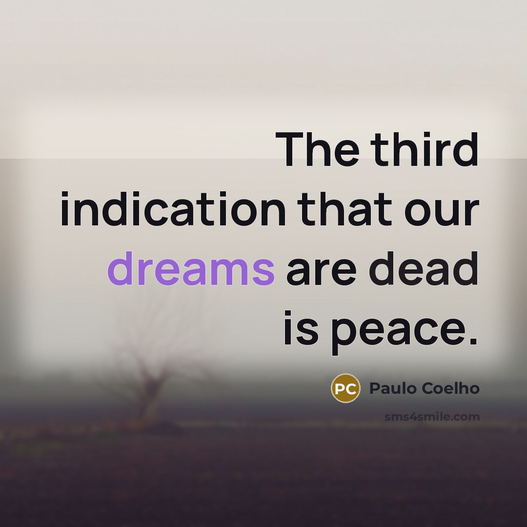 “The third indication that our dreams are dead is peace.” quote by Paulo Coelho