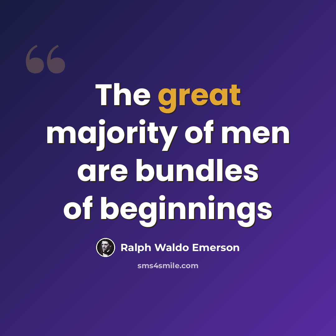“The great majority of men are bundles of beginnings” quote by Ralph Waldo Emerson