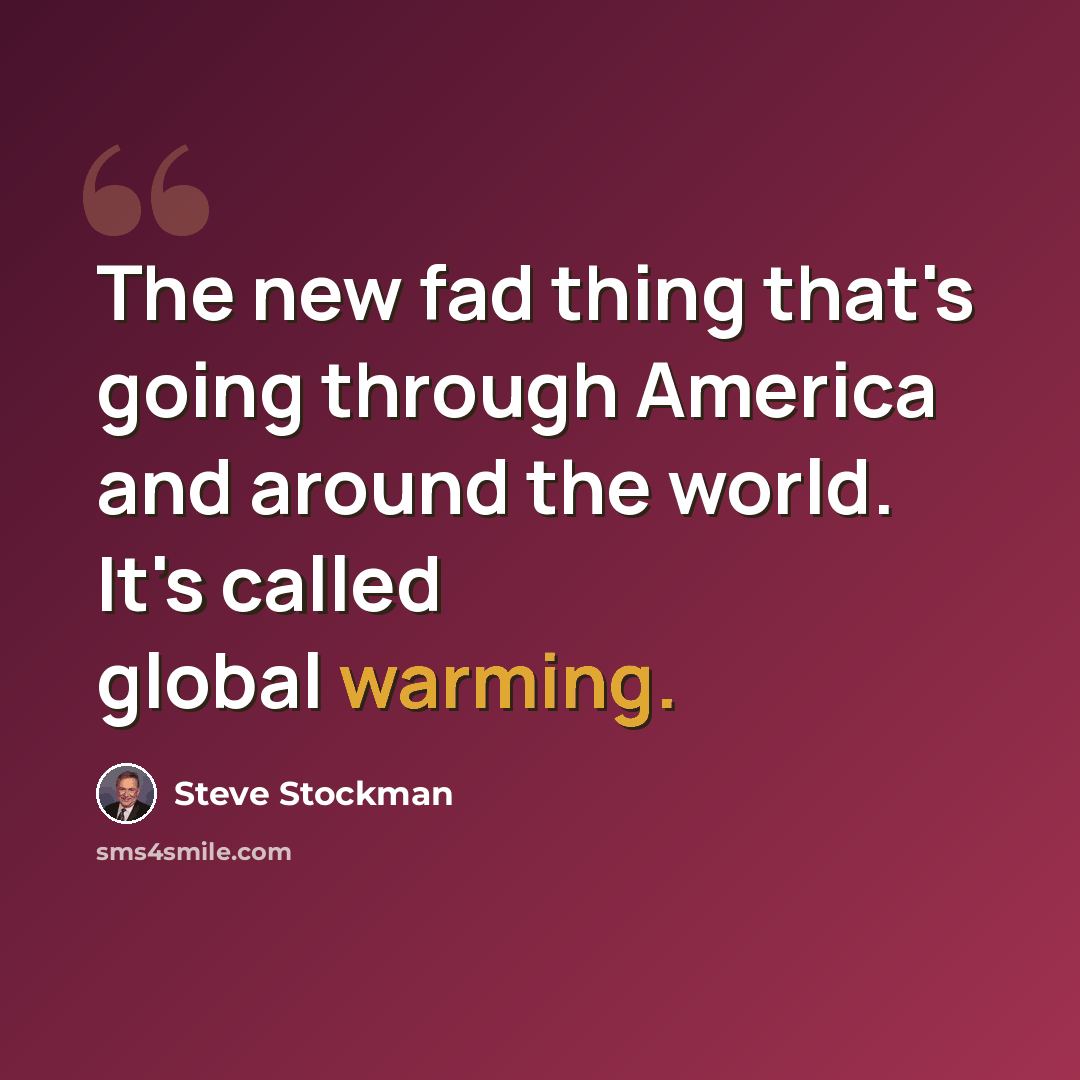 “The new fad thing that's going through America and around the world. It's called global warming.” quote by Steve Stockman
