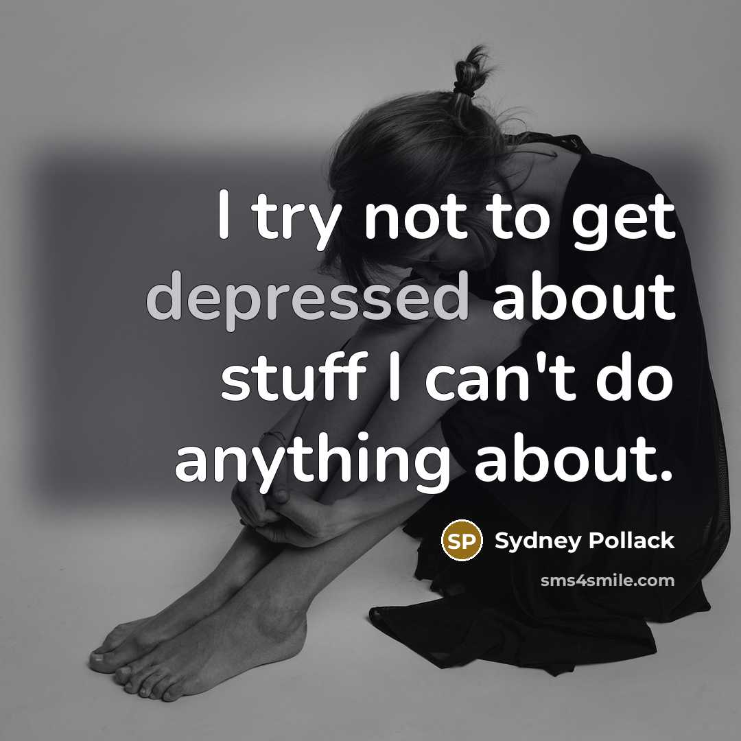 “I try not to get depressed about stuff I can't do anything about.” quote by Sydney Pollack