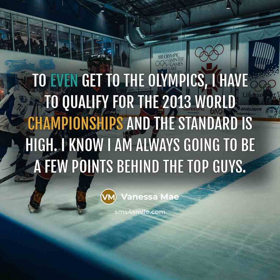 “To even get to the Olympics, I have to qualify for the 2013 World Championships and the standard is high. I know I am always going to be a few points behind the top guys.” quote by Vanessa Mae