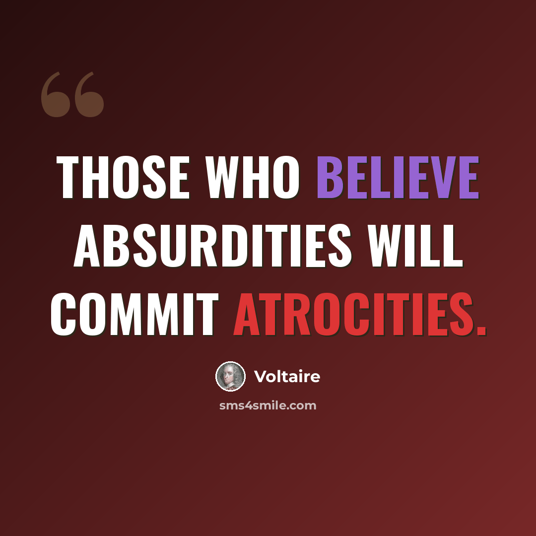 “Those who believe absurdities will commit atrocities.” quote by Voltaire