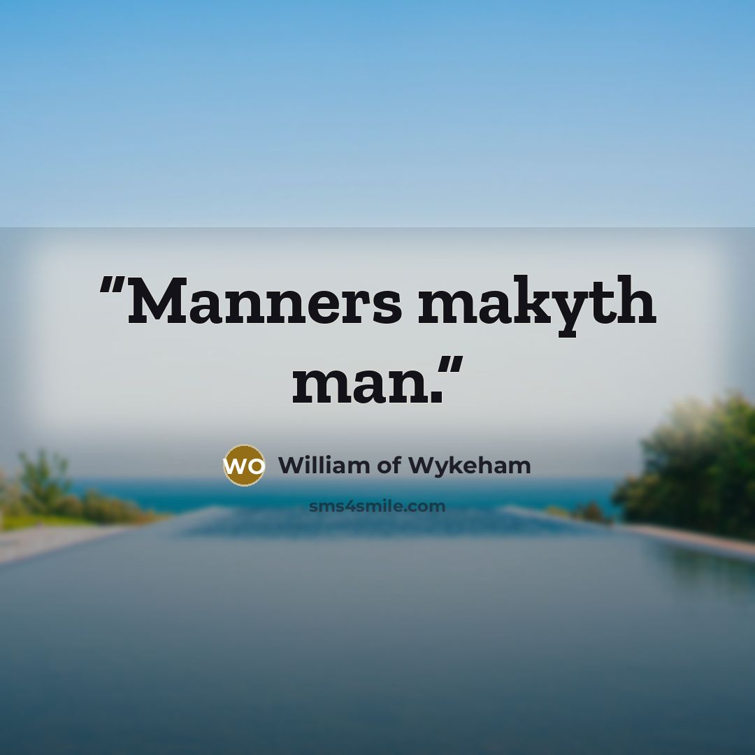 “Manners makyth man.” quote by William of Wykeham