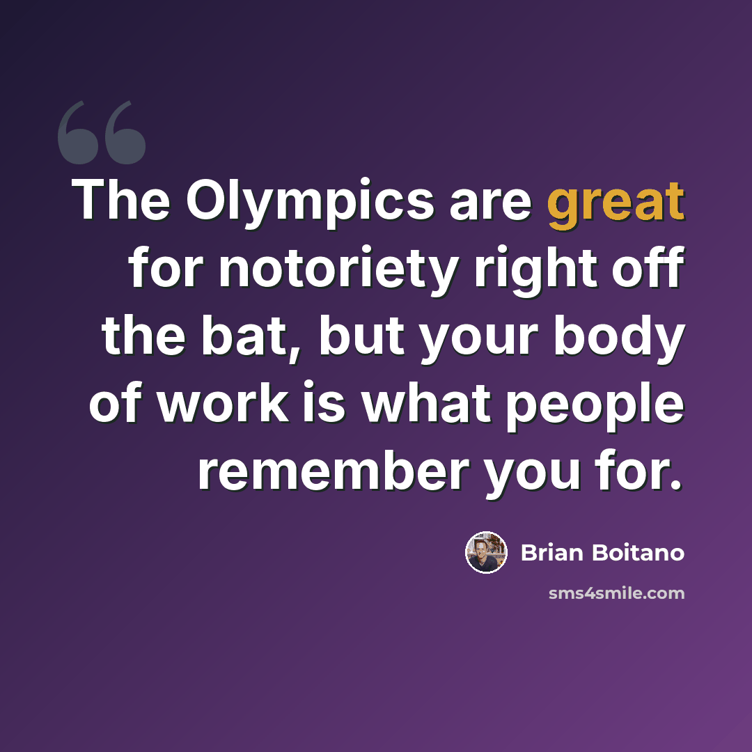 “The Olympics are great for notoriety right off the bat, but your body of work is what people remember you for.” quote by Brian Boitano