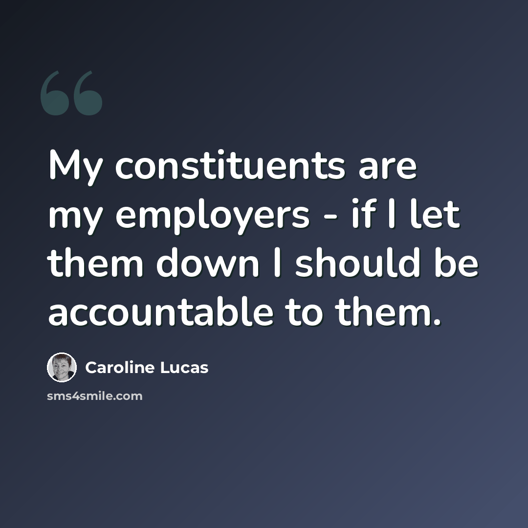 “My constituents are my employers - if I let them down I should be accountable to them.” quote by Caroline Lucas