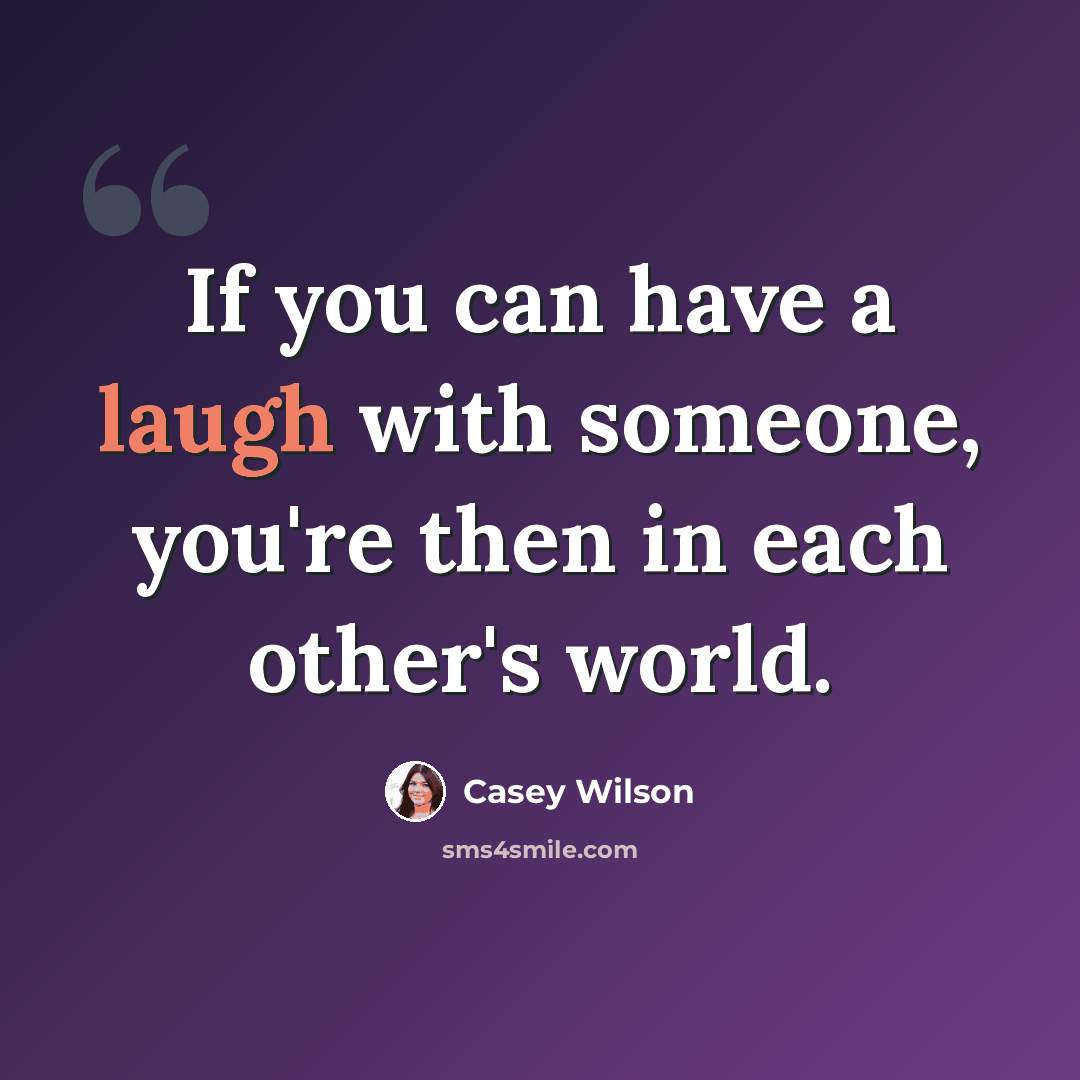 “If you can have a laugh with someone, you're then in each other's world.” quote by Casey Wilson