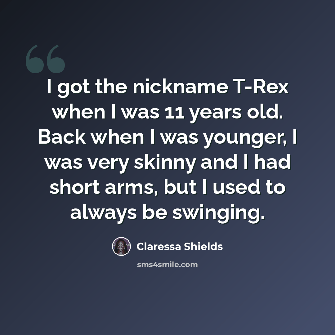 “I got the nickname T-Rex when I was 11 years old. Back when I was younger, I was very skinny and I had short arms, but I used to always be swinging.” quote by Claressa Shields